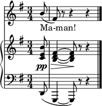<<
\new Staff {
\new Voice = "singer" {
\key g \major
\time 3/4
\partial 8
\stemUp b'8( fis') r8 r4 r4
}
}
\new Lyrics \lyricsto "singer" { Ma-man!
}
\new PianoStaff <<
\new Staff {
\new Voice {
\key g \major
\time 3/4
\partial 8
<c' e' b'>8\> \pp
<b d' fis'>4~ <b d' fis'>8\! r8 r4
}
}
\new Staff {
\clef "bass"
\key g \major
\time 3/4
\partial 8
d,8(
g,,4~ g,,8) r8 r4 \bar "|."
}
>>
>>