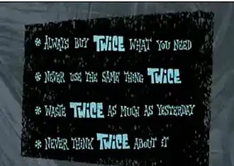 Кадр из мультфильма. 1. Всегда покупай ДВАЖДЫ необходимое тебе. 2. Никогда не используй одну и ту же вещь ДВАЖДЫ. 3. Выбрасывай ВДВОЕ больше, чем вчера. 4. Никогда не думай об этом ДВАЖДЫ.